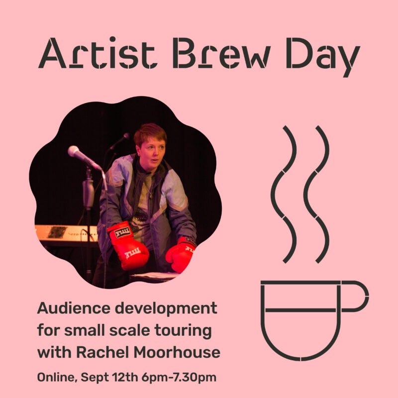 Artist Brew Day. Audience development for small scale touring with Rachel Moorhouse. Online, Sept 12th. 6pm-7.30pm. 