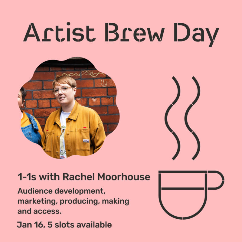 Artist brew day, 1-1s with Rachel Moorhouse. Audience development, producing, making, marketing and access. Jan 16, 5 slots available.