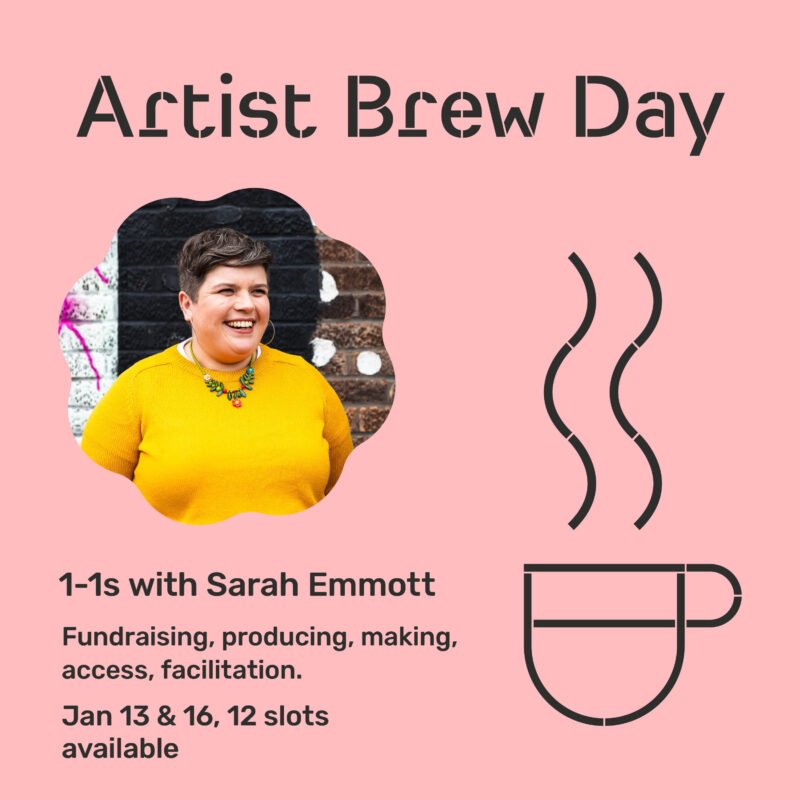 Artist brew day - 1-1's with Sarah Emmott. Fundraising, producing, making, access, facilitation. Jan13 and 16, 12 slots available. 