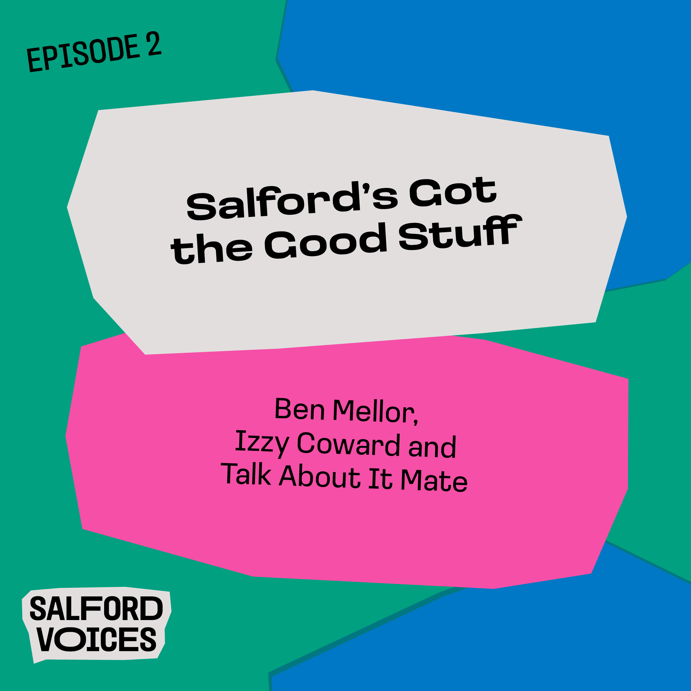 Podcast artwork for Episode 2 of the Salford Voices podcast: Salford's Got the Good Stuff, with Ben Mellor, Izzy Coward and Talk About it Mate